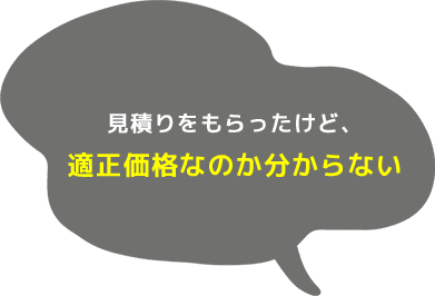 見積りをもらったけど、適正価格なのか分からない 